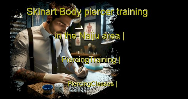 Skinart Body piercer training in the Naiju area | PiercingTraining | PiercingClasses | SkinartTraining-Japan